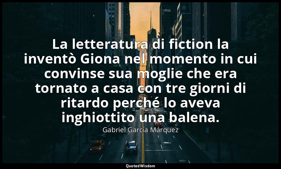 La letteratura di fiction la inventò Giona nel momento in cui convinse sua mogli — Gabriel García Márquez
