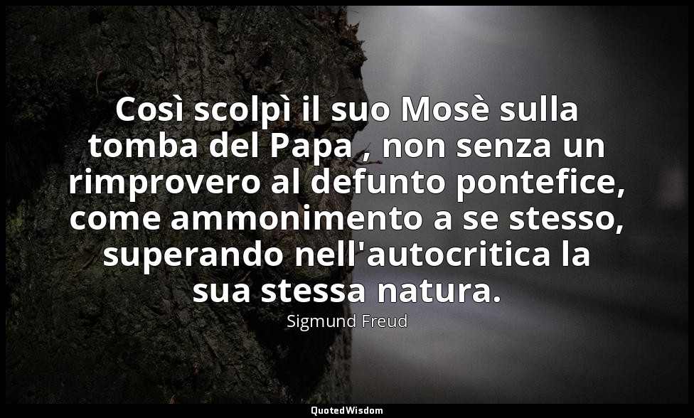 Così scolpì il suo Mosè sulla tomba del Papa , non senza un rimprovero al defunt — Sigmund Freud