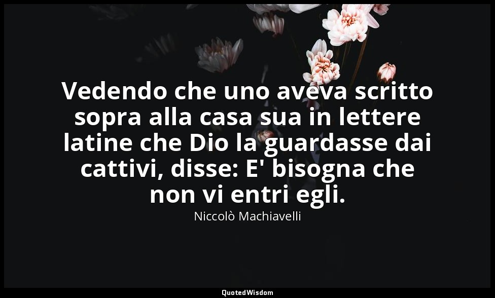 Vedendo che uno aveva scritto sopra alla casa sua in lettere latine che Dio la g — Niccolò Machiavelli
