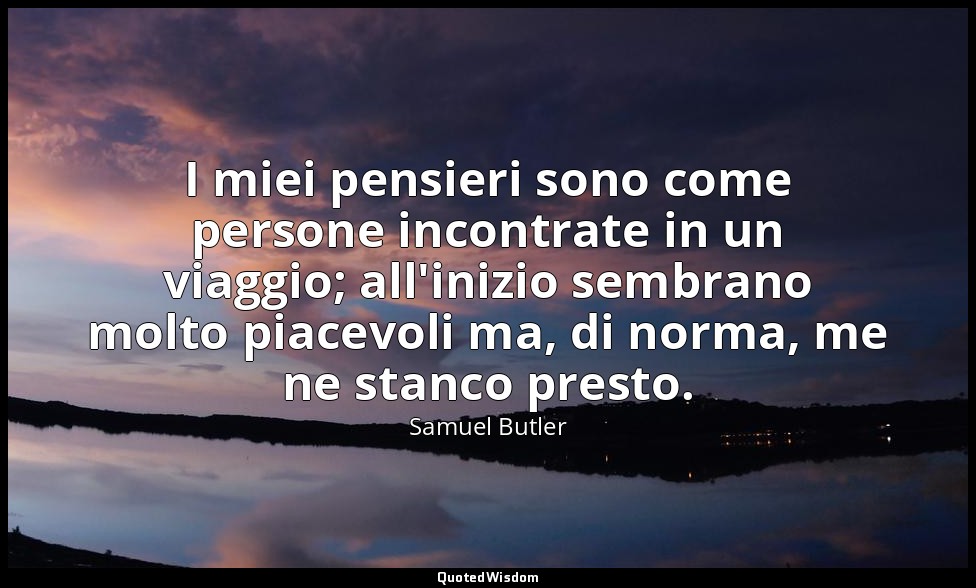 I miei pensieri sono come persone incontrate in un viaggio; all'inizio sembrano  — Samuel Butler
