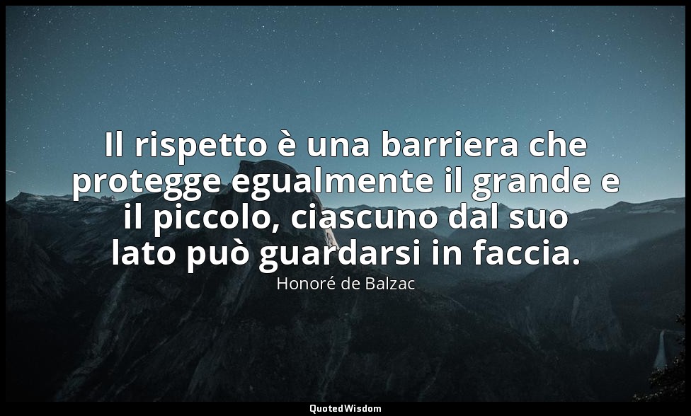 Il rispetto è una barriera che protegge egualmente il grande e il piccolo, ciasc — Honoré de Balzac