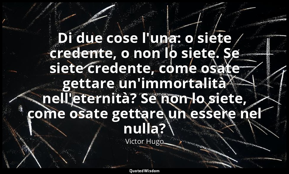 Di due cose l'una: o siete credente, o non lo siete. Se siete credente, come osa — Victor Hugo