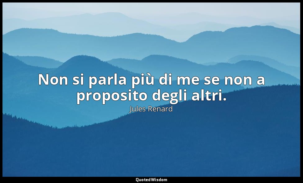 Non si parla più di me se non a proposito degli altri. (27 giugno 1906; Vergani, — Jules Renard