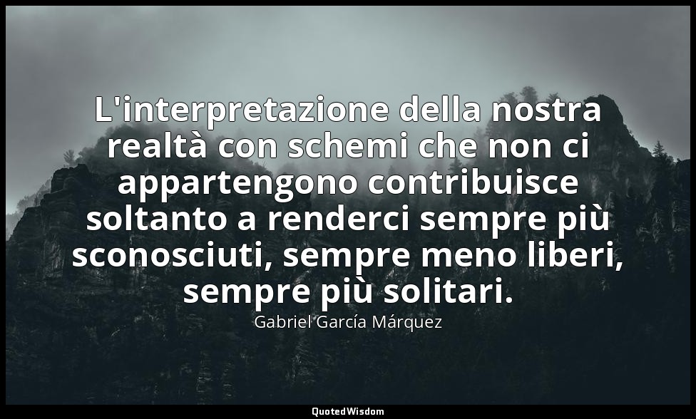 L'interpretazione della nostra realtà con schemi che non ci appartengono contrib — Gabriel García Márquez