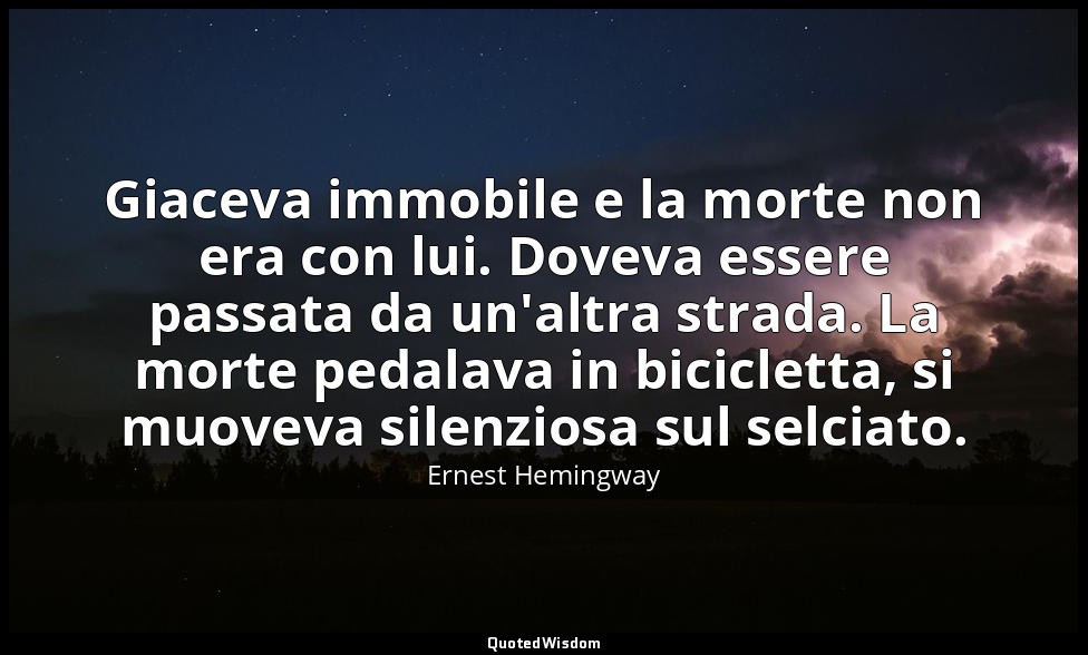 Giaceva immobile e la morte non era con lui. Doveva essere passata da un'altra s — Ernest Hemingway