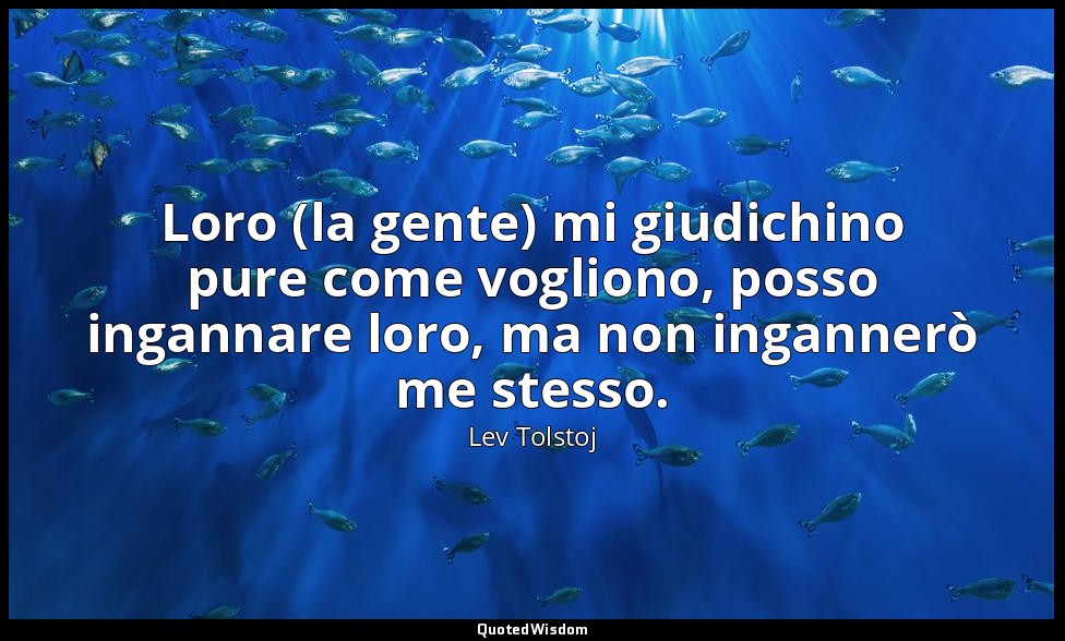 Loro (la gente) mi giudichino pure come vogliono, posso ingannare loro, ma non i — Lev Tolstoj