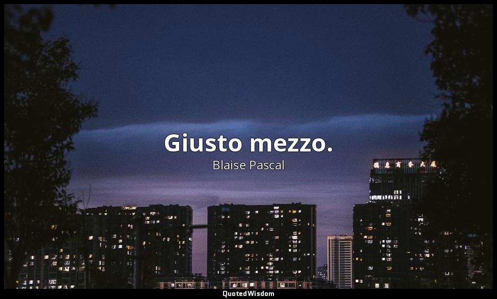 Giusto mezzo. (n. 82 dell'ediz. Brunschvigg, Parigi, Hachette, 1904, to. II, p.  — Blaise Pascal