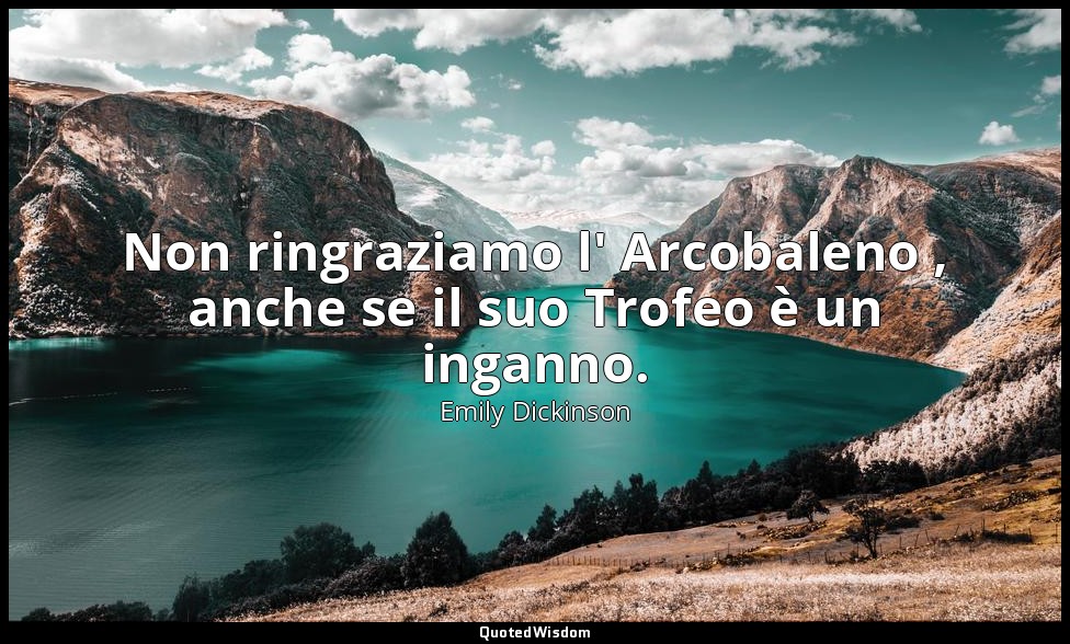 Non ringraziamo l' Arcobaleno , anche se il suo Trofeo è un inganno. (a Mabel Lo — Emily Dickinson