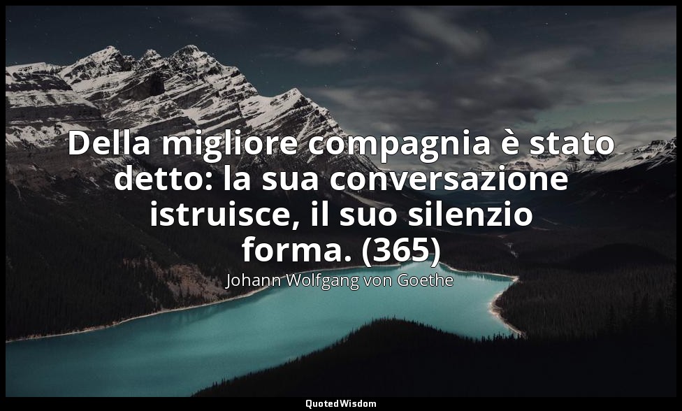 Della migliore compagnia è stato detto: la sua conversazione istruisce, il suo s — Johann Wolfgang von Goethe