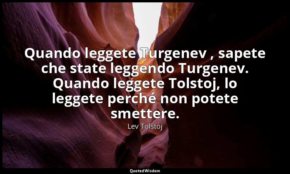 Quando leggete Turgenev , sapete che state leggendo Turgenev. Quando leggete Tol — Lev Tolstoj