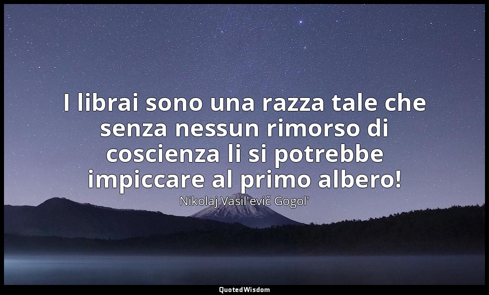 I librai sono una razza tale che senza nessun rimorso di coscienza li si potrebb — Nikolaj Vasil'evič Gogol'