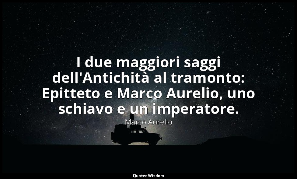 I due maggiori saggi dell'Antichità al tramonto: Epitteto e Marco Aurelio, uno s — Marco Aurelio