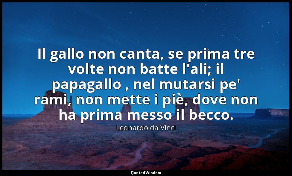 Il gallo non canta, se prima tre volte non batte l'ali; il papagallo , nel mutar — Leonardo da Vinci