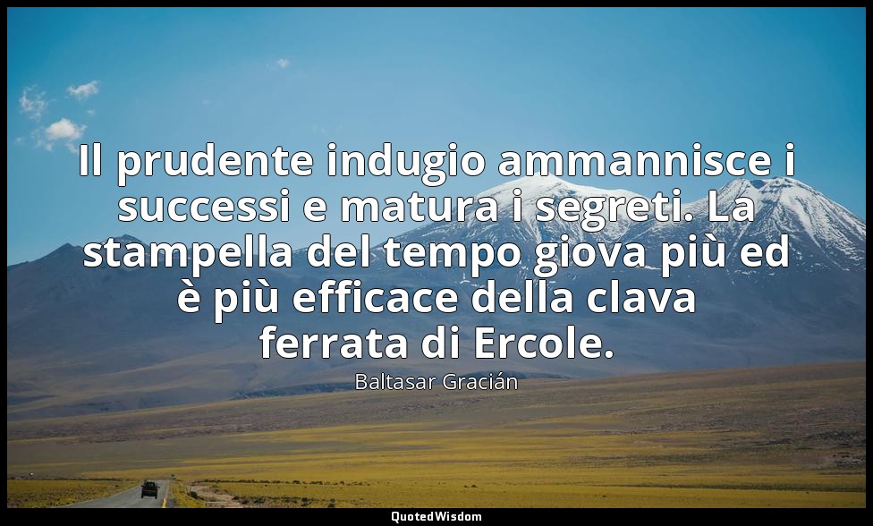Il prudente indugio ammannisce i successi e matura i segreti. La stampella del t — Baltasar Gracián