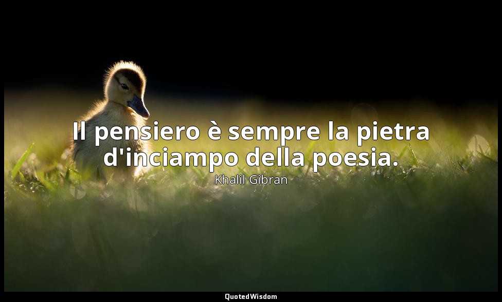 Il pensiero è sempre la pietra d'inciampo della poesia. — Khalil Gibran