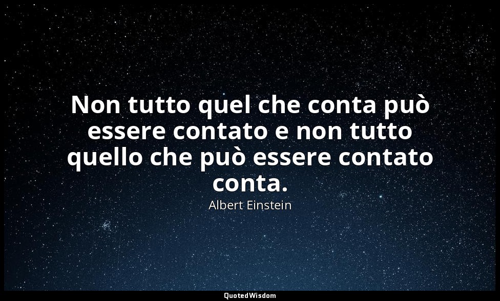 Non tutto quel che conta può essere contato e non tutto quello che può essere co — Albert Einstein