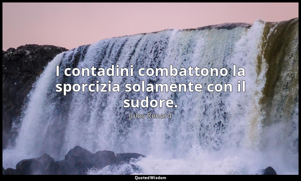 I contadini combattono la sporcizia solamente con il sudore. (1 agosto 1903; Ver — Jules Renard