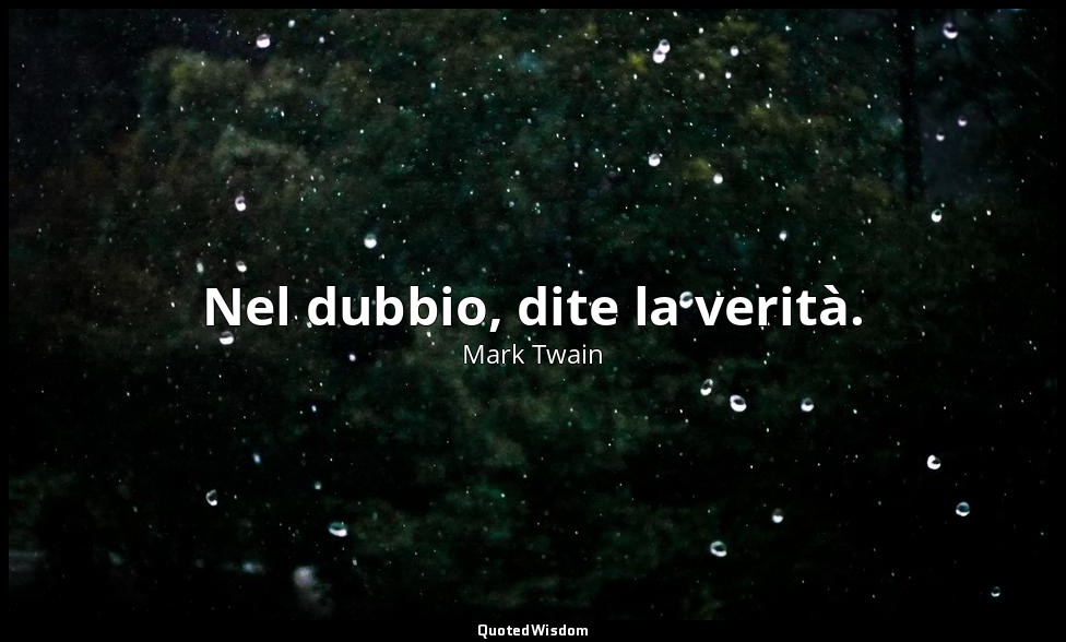 Nel dubbio, dite la verità. — Mark Twain