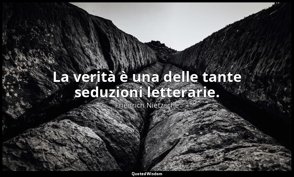 La verità è una delle tante seduzioni letterarie. — Friedrich Nietzsche