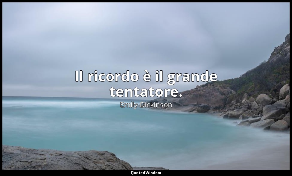 Il ricordo è il grande tentatore. (a Maria Whitney, inizio 1885?, 969 ) — Emily Dickinson