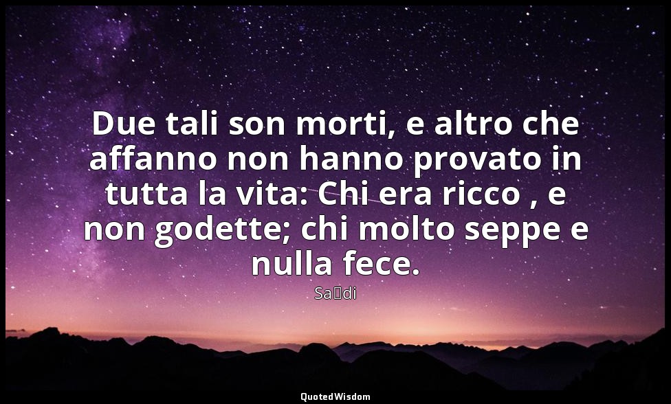 Due tali son morti, e altro che affanno non hanno provato in tutta la vita: Chi  — Saˁdi