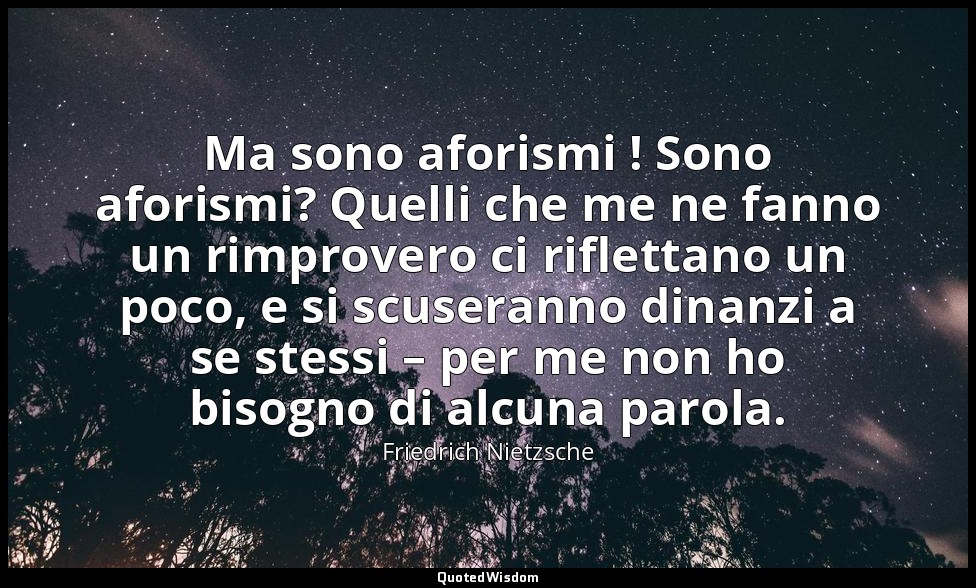 Ma sono aforismi ! Sono aforismi? Quelli che me ne fanno un rimprovero ci riflet — Friedrich Nietzsche