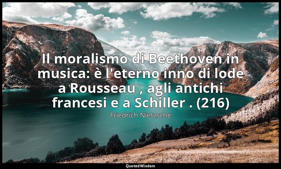 Il moralismo di Beethoven in musica: è l'eterno inno di lode a Rousseau , agli a — Friedrich Nietzsche