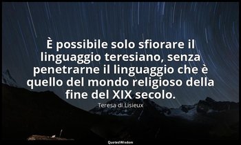 È possibile solo sfiorare il linguaggio teresiano, senza penetrarne il linguaggi — Teresa di Lisieux