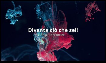 Diventa ciò che sei! — Friedrich Nietzsche