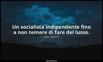 Un socialista indipendente fino a non temere di fare del lusso. (19 dicembre 190 — Jules Renard