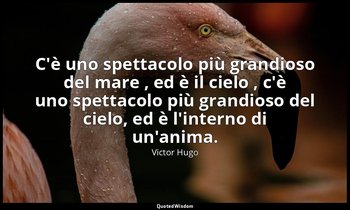 C'è uno spettacolo più grandioso del mare , ed è il cielo , c'è uno spettacolo p — Victor Hugo