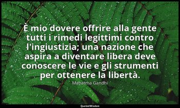 È mio dovere offrire alla gente tutti i rimedi legittimi contro l'ingiustizia; u — Mahatma Gandhi