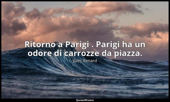 Ritorno a Parigi . Parigi ha un odore di carrozze da piazza. (19 luglio 1895; Ve — Jules Renard