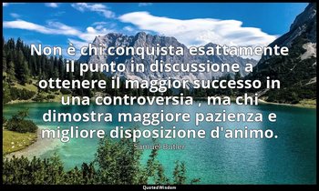 Non è chi conquista esattamente il punto in discussione a ottenere il maggior su — Samuel Butler