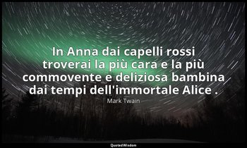 In Anna dai capelli rossi troverai la più cara e la più commovente e deliziosa b — Mark Twain