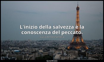 L'inizio della salvezza è la conoscenza del peccato. (28, 9) — Lucio Anneo Seneca