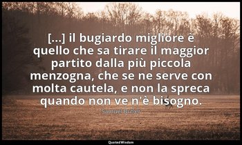 [...] il bugiardo migliore è quello che sa tirare il maggior partito dalla più p — Samuel Butler