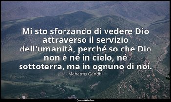 Mi sto sforzando di vedere Dio attraverso il servizio dell'umanità, perché so ch — Mahatma Gandhi