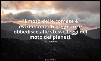 Il moto delle comete è estremamente regolare e obbedisce alle stesse leggi del m — Isaac Newton