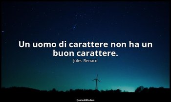 Un uomo di carattere non ha un buon carattere. (2 gennaio 1907; Vergani, p. 249) — Jules Renard