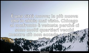 È una città nuova; la più nuova che io abbia mai visto. Chicago al confronto è v — Mark Twain