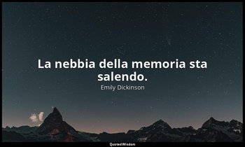 La nebbia della memoria sta salendo. (a Louise e Frances Norcross, agosto 1884,  — Emily Dickinson