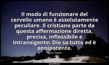 Il modo di funzionare del cervello umano è assolutamente peculiare. Il cristiano — Mark Twain