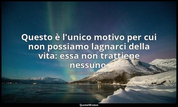 Questo è l'unico motivo per cui non possiamo lagnarci della vita: essa non tratt — Lucio Anneo Seneca