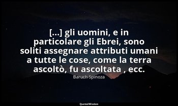[...] gli uomini, e in particolare gli Ebrei, sono soliti assegnare attributi um — Baruch Spinoza