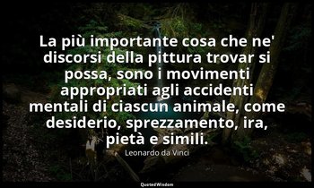 La più importante cosa che ne' discorsi della pittura trovar si possa, sono i mo — Leonardo da Vinci