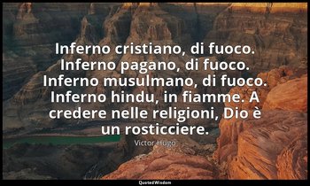 Inferno cristiano, di fuoco. Inferno pagano, di fuoco. Inferno musulmano, di fuo — Victor Hugo