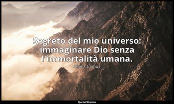 Segreto del mio universo: immaginare Dio senza l'immortalità umana. — Albert Camus