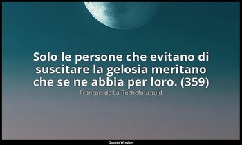 Solo le persone che evitano di suscitare la gelosia meritano che se ne abbia per — François de La Rochefoucauld