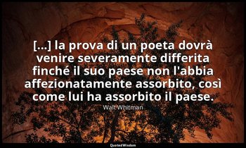 [...] la prova di un poeta dovrà venire severamente differita finché il suo paes — Walt Whitman